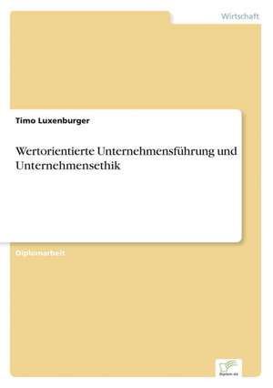 Wertorientierte Unternehmensfuhrung Und Unternehmensethik: Zwischen Symbol Und Ersatzbefriedigung de Timo Luxenburger