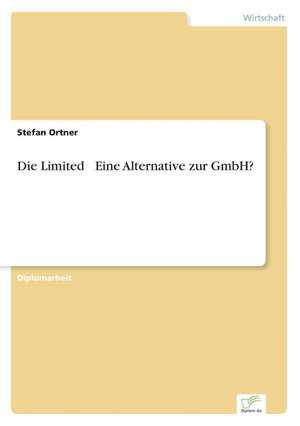 Die Limited Eine Alternative Zur Gmbh?: Zwischen Symbol Und Ersatzbefriedigung de Stefan Ortner