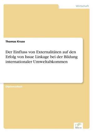 Der Einfluss Von Externalitaten Auf Den Erfolg Von Issue Linkage Bei Der Bildung Internationaler Umweltabkommen: Strong in Theory But Struggling in Practice de Thomas Kruse