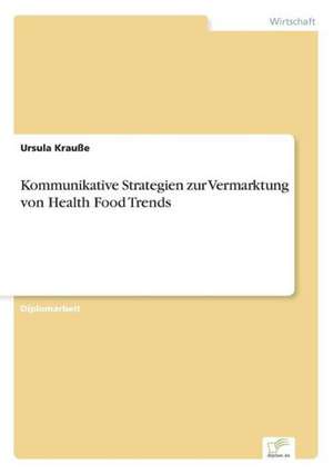 Kommunikative Strategien Zur Vermarktung Von Health Food Trends: Strong in Theory But Struggling in Practice de Ursula Krauße