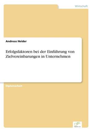 Erfolgsfaktoren Bei Der Einfuhrung Von Zielvereinbarungen in Unternehmen: Strong in Theory But Struggling in Practice de Andreas Heider