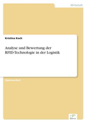 Analyse Und Bewertung Der Rfid-Technologie in Der Logistik: Strong in Theory But Struggling in Practice de Kristina Koch