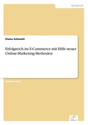 Erfolgreich Im E-Commerce Mit Hilfe Neuer Online-Marketing-Methoden: 2000 Ff. de Diana Schmahl