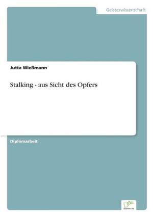 Stalking - aus Sicht des Opfers de Jutta Wießmann