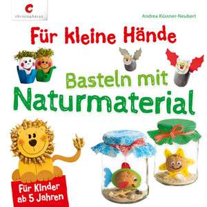 Für kleine Hände. Basteln mit Naturmaterial de Andrea Küssner-Neubert