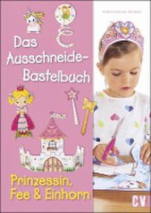 Das Ausschneide-Bastelbuch - Prinzessin, Fee & Einhorn de Andrea Küssner-Neubert