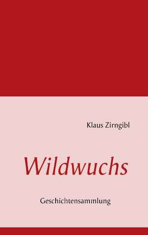 Wildwuchs de Klaus Zirngibl