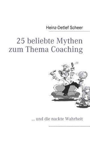 25 beliebte Mythen zum Thema Coaching de Heinz-Detlef Scheer