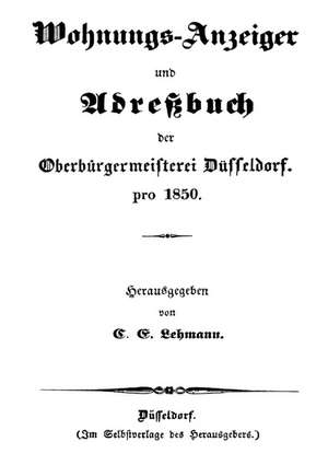 Wohnungs-Anzeiger und Adreßbuch der Oberbürgermeisterei Düsseldorf pro 1850 de C. E. Lehmann