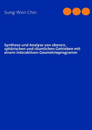 Synthese und Analyse von ebenen, sphärischen und räumlichen Getrieben mit einem interaktiven Geometrieprogramm de Sung-Won Choi