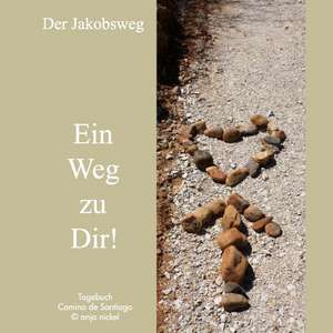 Der Jakobsweg - Ein Weg zu Dir! de Anja Nickel