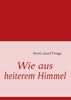 Wie aus heiterem Himmel de Heinz-Josef Frings