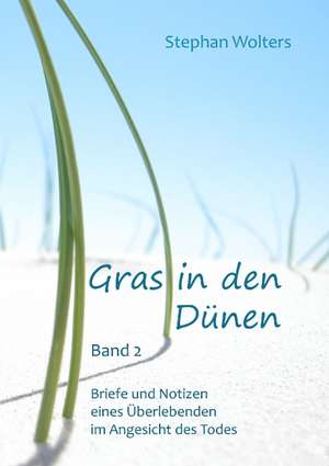 Gras in den Dünen - Band 2 - Briefe und Notizen eines Überlebenden im Angesicht des Todes de Stephan Wolters