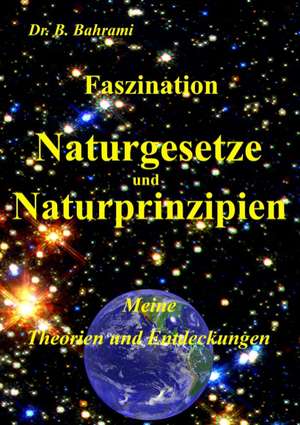 Faszination Naturgesetze und Naturprinzipien de Bahram Bahrami