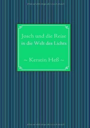 Josch und die Reise in die Welt des Lichts de Kerstin Heß