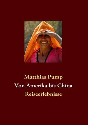 Von Amerika bis China de Matthias Pump