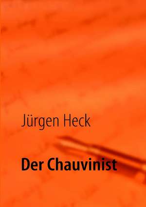 Der Chauvinist de Jürgen Heck