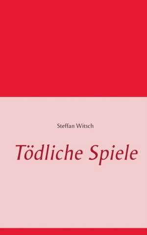 Tödliche Spiele de Steffan Witsch