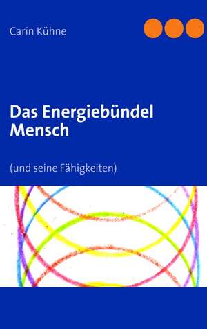 Das Energiebündel Mensch de Carin Kühne