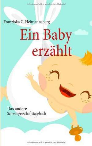 Ein Baby erzählt de Franziska C. Heimannsberg