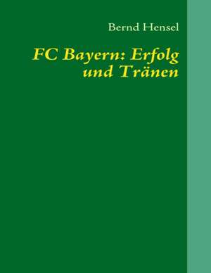 FC Bayern: Erfolg und Tränen de Bernd Hensel