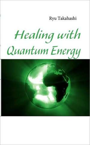 Healing with Quantum Energy de Ryu Takahashi