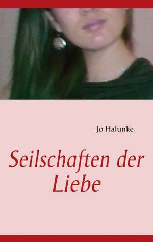 Seilschaften der Liebe de Jo Halunke