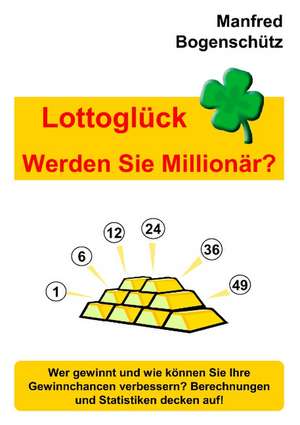 Lottoglück - Werden Sie Millionär? de Manfred Bogenschütz