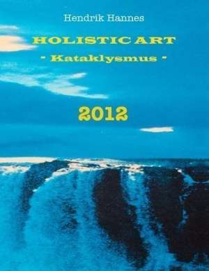 2012 - Holistic Art - Kataklysmus de Hendrik Hannes