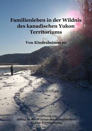 Familienleben in der Wildnis des kanadischen Yukon Territoriums de Manuela Zeitlhofer