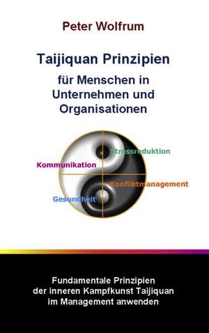 Taijiquan Prinzipien für Menschen in Unternehmen und Organisationen de Peter Wolfrum