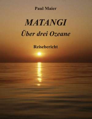 Matangi -Über drei Ozeane de Paul Maier