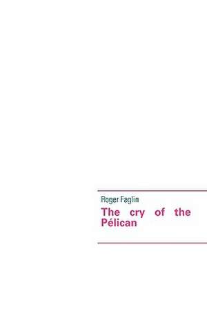 The cry of the Pélican de Roger Faglin