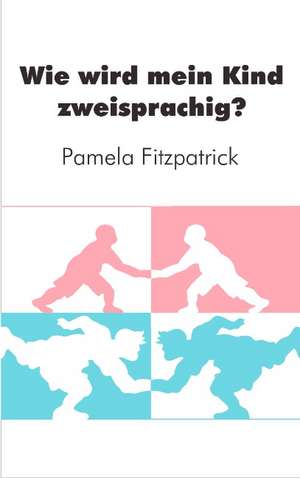 Wie wird mein Kind zweisprachig? de Pamela Fitzpatrick