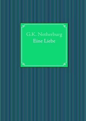 Eine Liebe de G. K. Netherburg