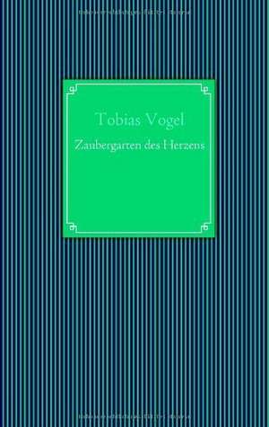 Zaubergarten des Herzens de Tobias Vogel