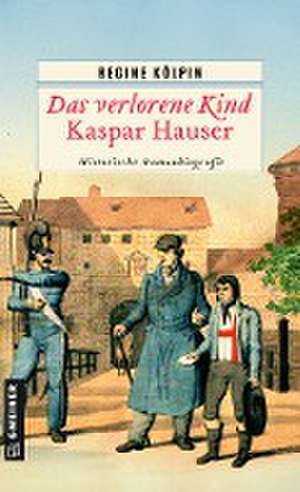 Das verlorene Kind - Kaspar Hauser de Regine Kölpin