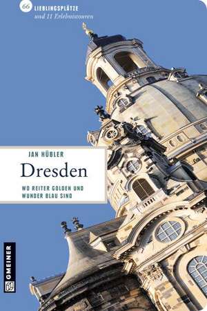 Dresden: 66 Lieblingsplätze und 11 Erlebnistouren de Jan Hübler