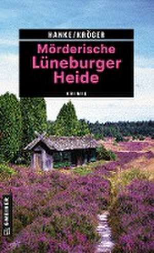 Mörderische Lüneburger Heide de Kathrin Hanke