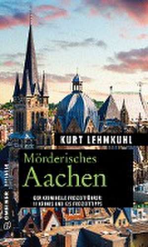 Mörderisches Aachen de Kurt Lehmkuhl