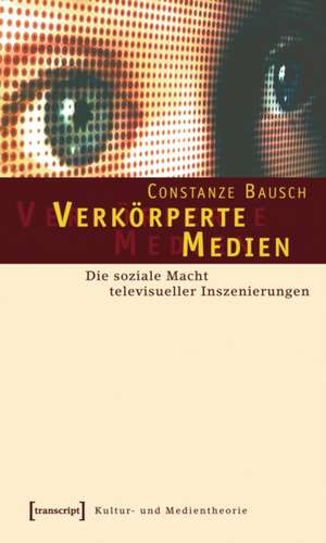 Verkörperte Medien: Die soziale Macht televisueller Inszenierungen de Constanze Bausch