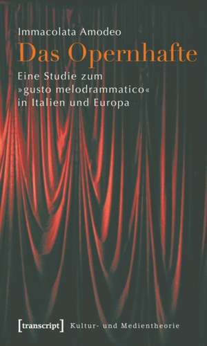 Das Opernhafte: Eine Studie zum »gusto melodrammatico« in Italien und Europa de Immacolata Amodeo