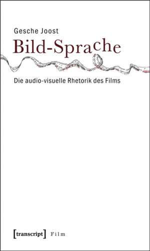 Bild-Sprache: Die audio-visuelle Rhetorik des Films de Gesche Joost
