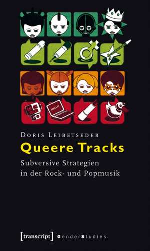 Queere Tracks: Subversive Strategien in der Rock- und Popmusik de Doris Leibetseder