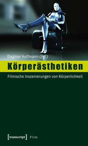 Körperästhetiken: Filmische Inszenierungen von Körperlichkeit de Dagmar Hoffmann