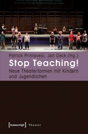 Stop Teaching!: Neue Theaterformen mit Kindern und Jugendlichen de Patrick Primavesi