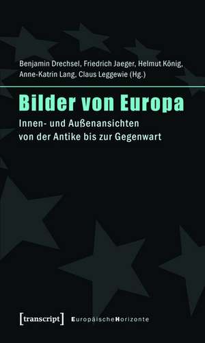 Bilder von Europa: Innen- und Außenansichten von der Antike bis zur Gegenwart (unter Mitarbeit von Julia Schmidt sowie Angela und Marcel Siepmann) de Benjamin Drechsel