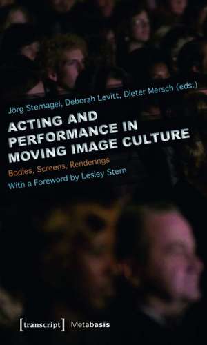 Acting and Performance in Moving Image Culture: Bodies, Screens, Renderings. With a Foreword by Lesley Stern de Jörg Sternagel