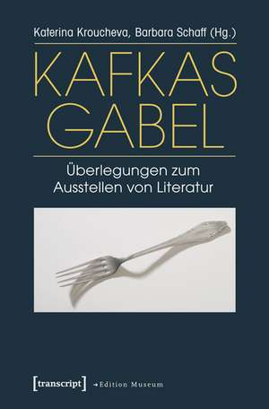 Kafkas Gabel: Überlegungen zum Ausstellen von Literatur de Katerina Kroucheva