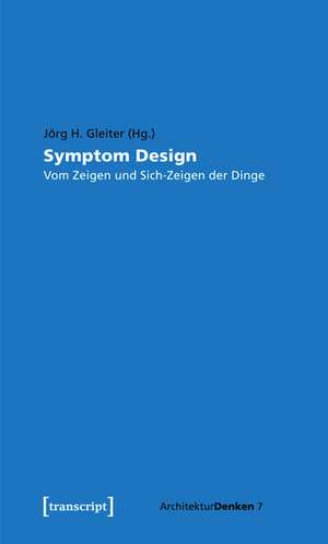 Symptom Design: Vom Zeigen und Sich-Zeigen der Dinge de Jörg H. Gleiter